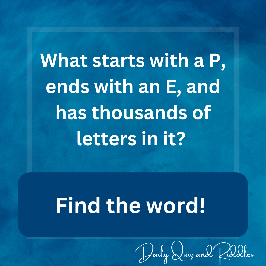 What starts with a p ends with an e and have thousands of letters in