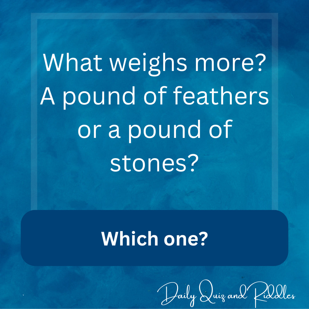 A pound of feathers or a pound of stones? Daily Quiz and Riddles