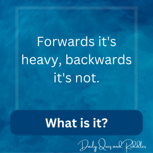 Forward it's heavy, backward it's not. What is it?