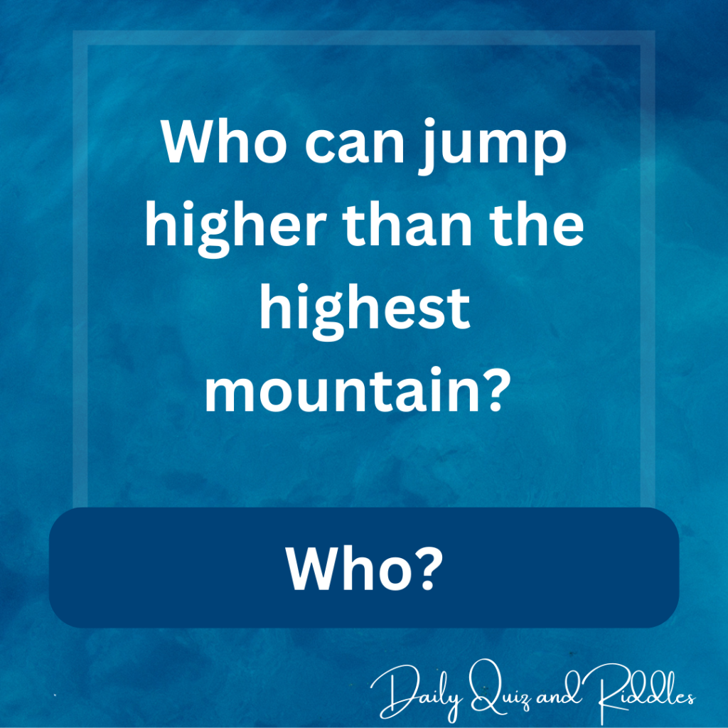 Who can jump higher than the highest mountain?