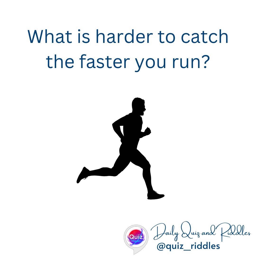 What is harder to catch the faster you run? Daily Quiz and Riddles